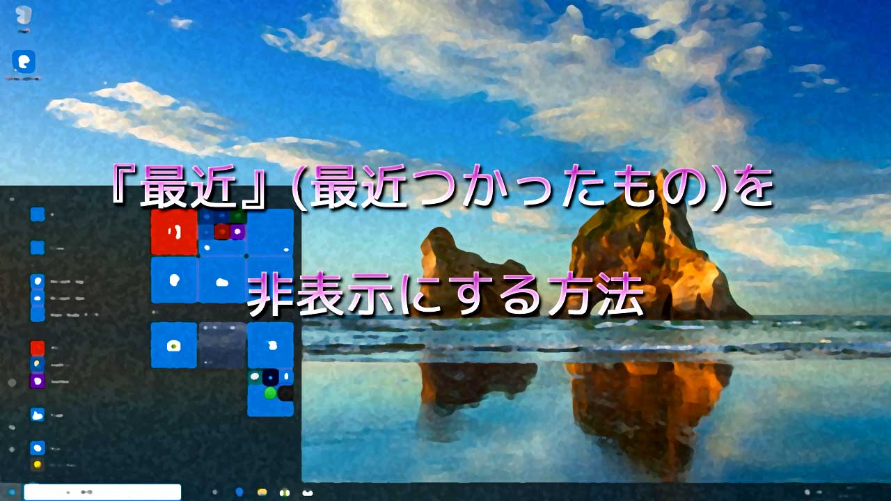 タスクバーやスタートメニューに表示される『最近』(最近つかったもの)を非表示にする方法