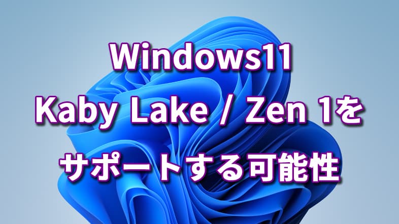 Windows11でKaby LakeとZen 1をサポートする可能性