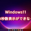 Windows11 - 時計の秒数表示ができなくなる