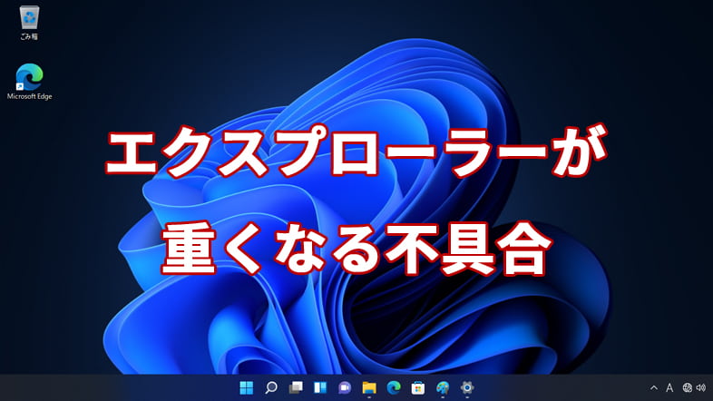 Windows11 - エクスプローラーが重くなる不具合