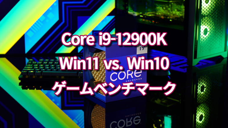 Core i9-12900K、Windows11 vs. Windows10ゲームベンチマーク対決