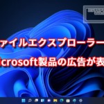 ファイルエクスプローラーにMicorsoft製品の広告が表示