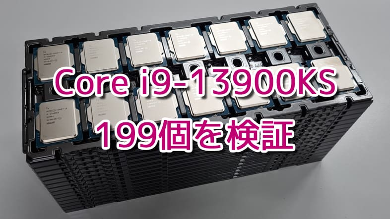 Core i9-13900KSのシリコンダイの品質はどんなもん？199個のCPUで検証