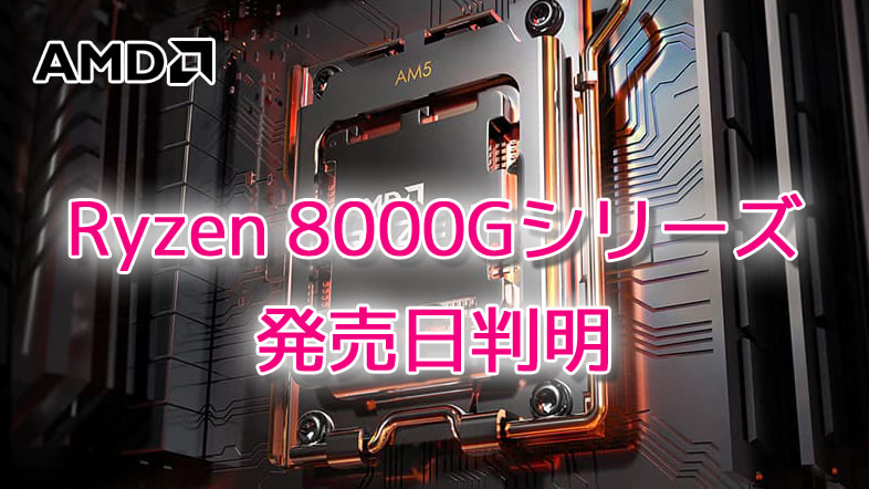 Ryzen 8000Gシリーズの発売日が判明