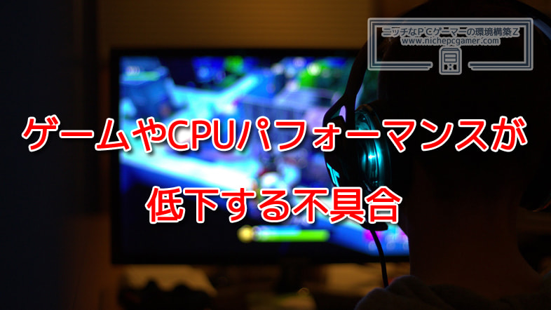 ゲームやCPUのパフォーマンスが低下する不具合