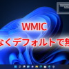 WMICがまもなくデフォルトで無効に