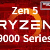 AMD Zen 5 Ryzen 9000 Series