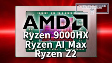 AMD、Ryzen 9000HX / Ryzen AI Max / Ryzen Z2シリーズを発表。Zen 5世代のモバイル向けCPU / APU。3D V-Cache搭載モデルやiGPUに40CU搭載モデルなど AMD、Ryzen 9000HX / Ryzen AI MAX / Ryzen Z2シリーズを発表