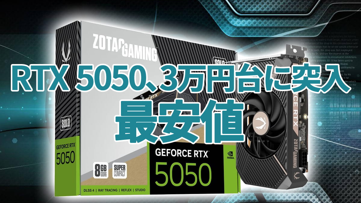 GeForce RTX 5050、早くも3万円台に突入