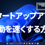 Windows11のスタートアップアプリの起動を速くする方法