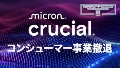 超絶悲報。Micron、Crucialブランド製品を廃止・販売終了。コンシューマー事業から撤退。一般消費者の選択肢が狭まる。SSDやメモリがさらに品薄に、そして高騰か Micon Crucial