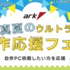 アーク 真夏のウルトラ自作応援フェア 2026