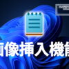 MS、Windows11の『メモ帳』に画像挿入機能を追加予定